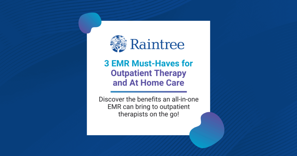 3 EMR Must-haves for Outpatient Therapy and At Home Care
